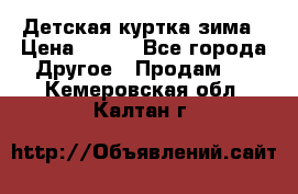 Детская куртка зима › Цена ­ 500 - Все города Другое » Продам   . Кемеровская обл.,Калтан г.